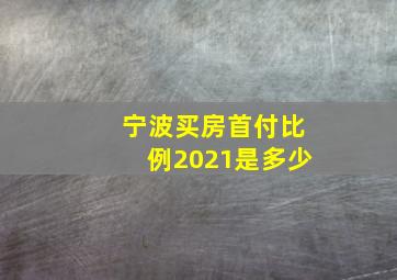 宁波买房首付比例2021是多少