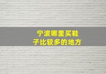 宁波哪里买鞋子比较多的地方