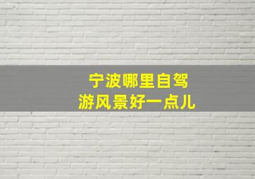 宁波哪里自驾游风景好一点儿