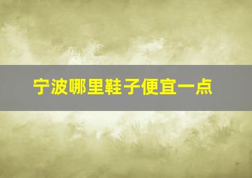 宁波哪里鞋子便宜一点