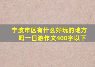 宁波市区有什么好玩的地方吗一日游作文400字以下