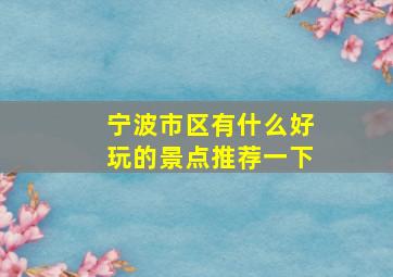 宁波市区有什么好玩的景点推荐一下