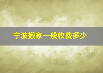 宁波搬家一般收费多少