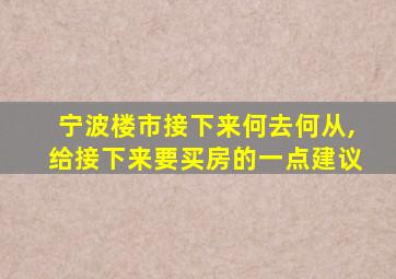 宁波楼市接下来何去何从,给接下来要买房的一点建议