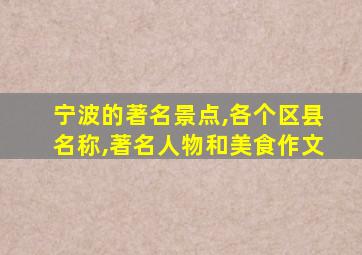 宁波的著名景点,各个区县名称,著名人物和美食作文