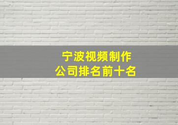 宁波视频制作公司排名前十名