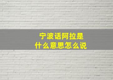 宁波话阿拉是什么意思怎么说