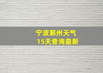 宁波鄞州天气15天查询最新