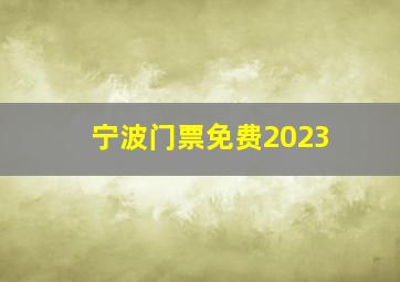 宁波门票免费2023