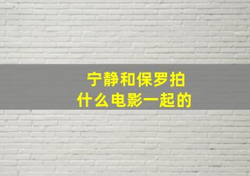 宁静和保罗拍什么电影一起的