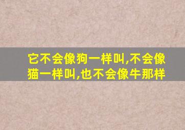 它不会像狗一样叫,不会像猫一样叫,也不会像牛那样