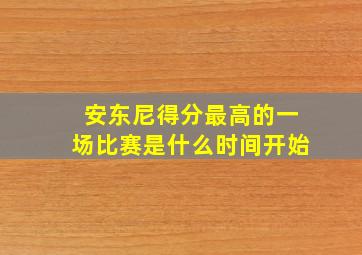 安东尼得分最高的一场比赛是什么时间开始