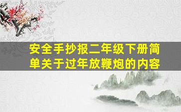 安全手抄报二年级下册简单关于过年放鞭炮的内容