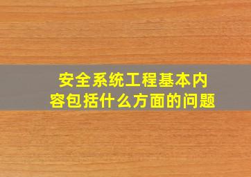 安全系统工程基本内容包括什么方面的问题