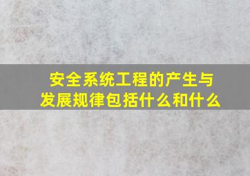 安全系统工程的产生与发展规律包括什么和什么