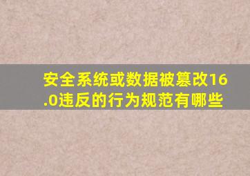 安全系统或数据被篡改16.0违反的行为规范有哪些