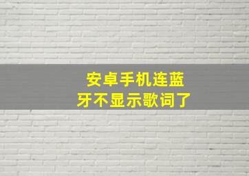 安卓手机连蓝牙不显示歌词了