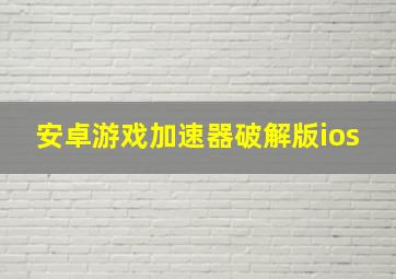 安卓游戏加速器破解版ios