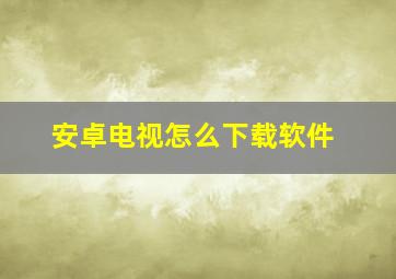 安卓电视怎么下载软件