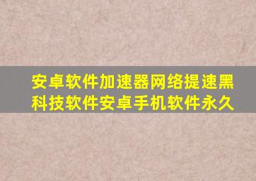 安卓软件加速器网络提速黑科技软件安卓手机软件永久