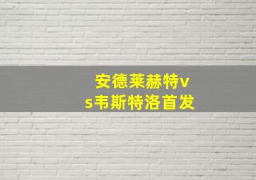 安德莱赫特vs韦斯特洛首发