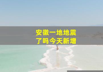 安徽一地地震了吗今天新增