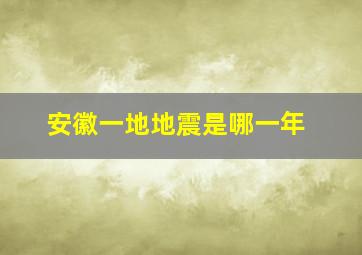 安徽一地地震是哪一年