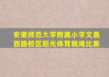 安徽师范大学附属小学文昌西路校区阳光体育跳绳比赛