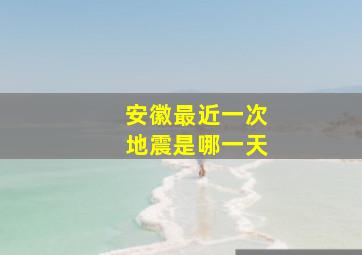 安徽最近一次地震是哪一天