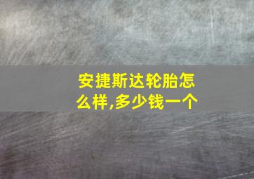 安捷斯达轮胎怎么样,多少钱一个