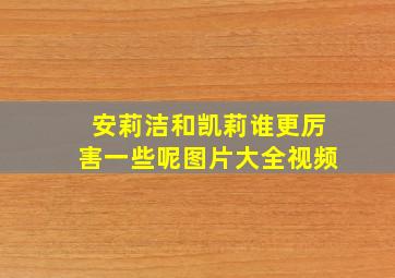 安莉洁和凯莉谁更厉害一些呢图片大全视频