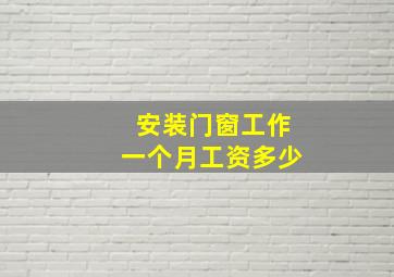 安装门窗工作一个月工资多少