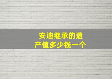 安迪继承的遗产值多少钱一个