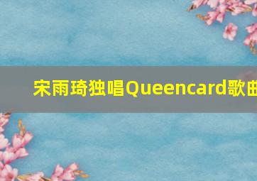 宋雨琦独唱Queencard歌曲