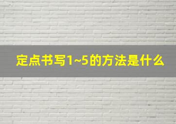 定点书写1~5的方法是什么