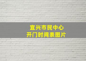 宜兴市民中心开门时间表图片