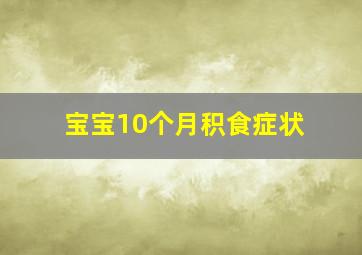 宝宝10个月积食症状