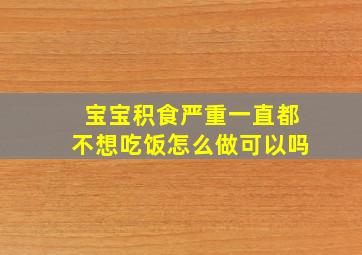 宝宝积食严重一直都不想吃饭怎么做可以吗