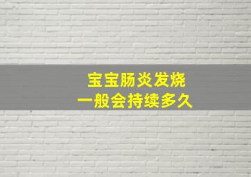 宝宝肠炎发烧一般会持续多久