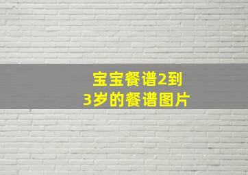 宝宝餐谱2到3岁的餐谱图片