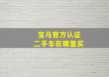 宝马官方认证二手车在哪里买