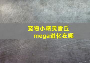 宠物小精灵雷丘mega进化在哪