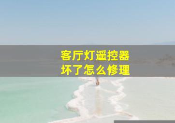 客厅灯遥控器坏了怎么修理