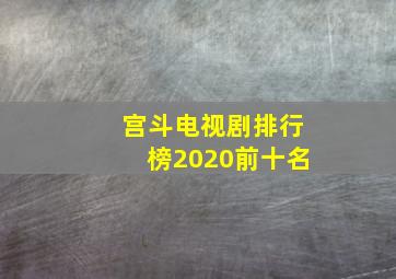 宫斗电视剧排行榜2020前十名