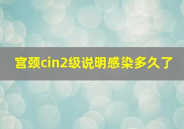 宫颈cin2级说明感染多久了