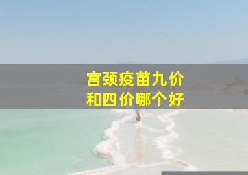 宫颈疫苗九价和四价哪个好