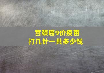 宫颈癌9价疫苗打几针一共多少钱