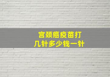 宫颈癌疫苗打几针多少钱一针