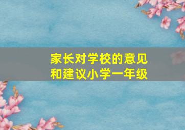 家长对学校的意见和建议小学一年级