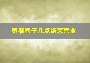 宽窄巷子几点结束营业